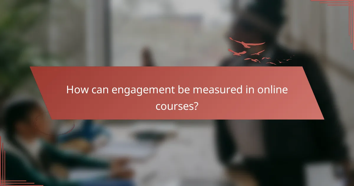 How can engagement be measured in online courses?