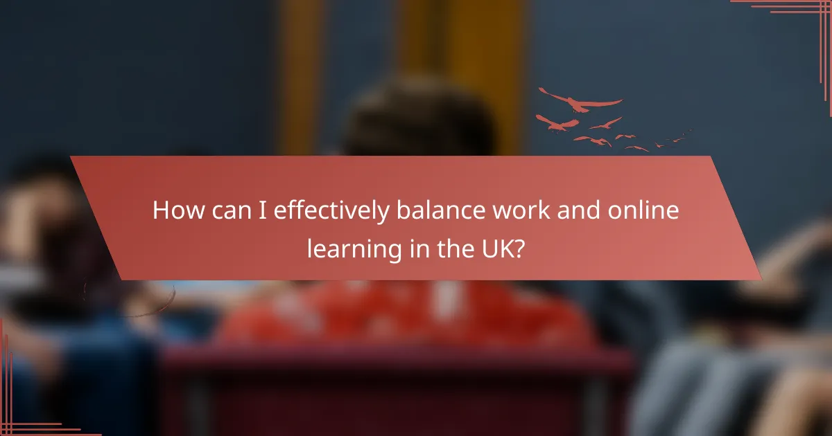 How can I effectively balance work and online learning in the UK?