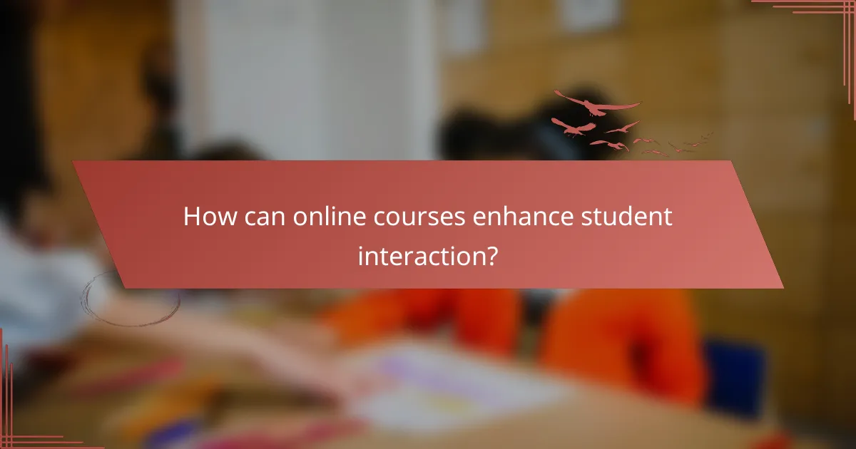 How can online courses enhance student interaction?