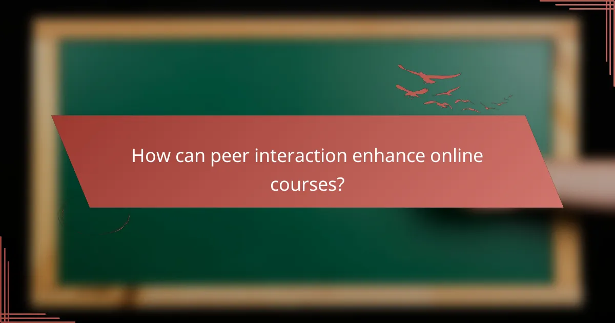 How can peer interaction enhance online courses?