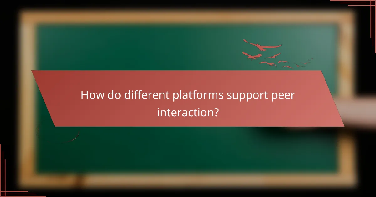 How do different platforms support peer interaction?
