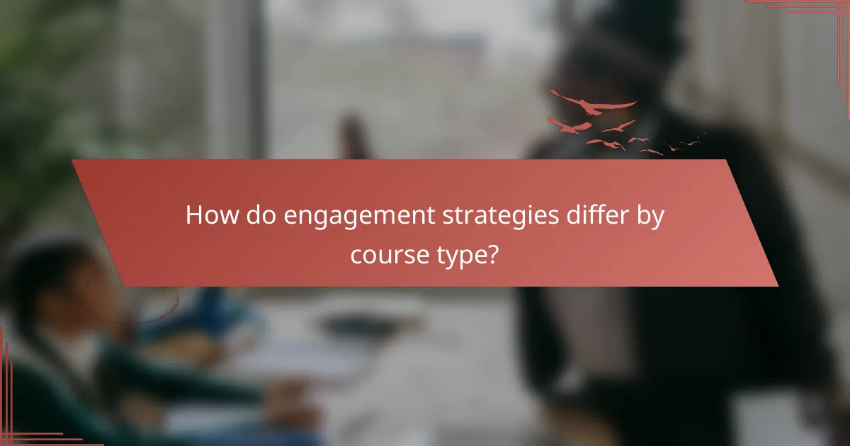 How do engagement strategies differ by course type?
