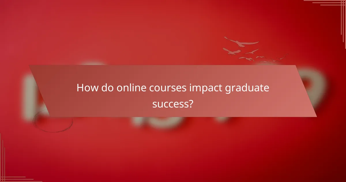 How do online courses impact graduate success?