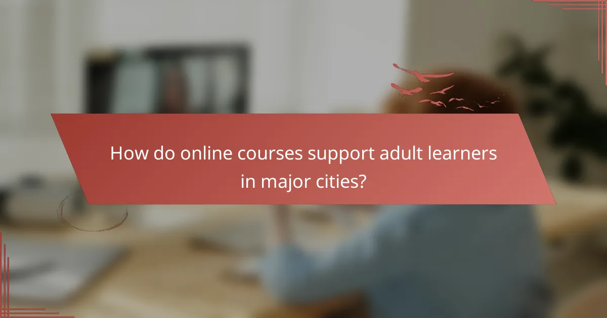 How do online courses support adult learners in major cities?