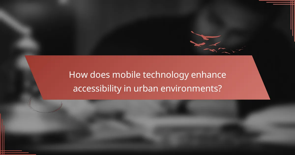How does mobile technology enhance accessibility in urban environments?