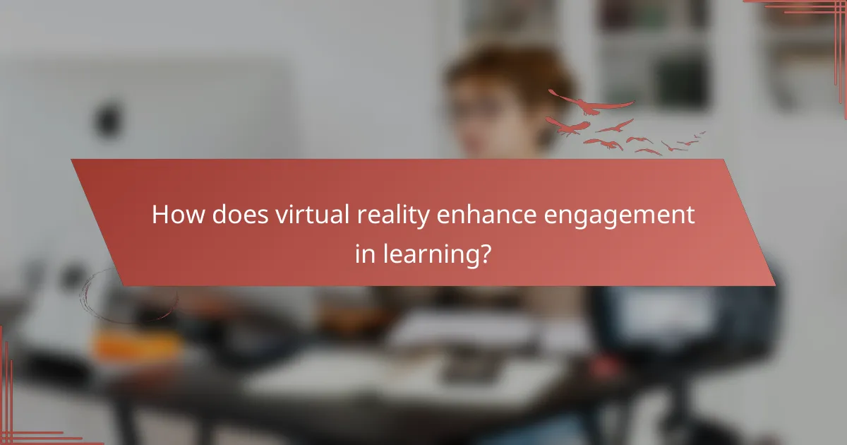 How does virtual reality enhance engagement in learning?
