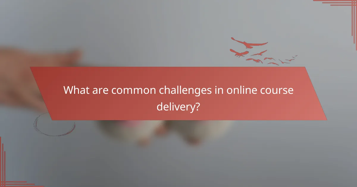 What are common challenges in online course delivery?