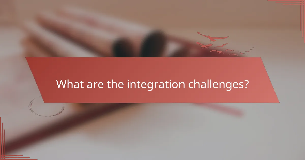 What are the integration challenges?