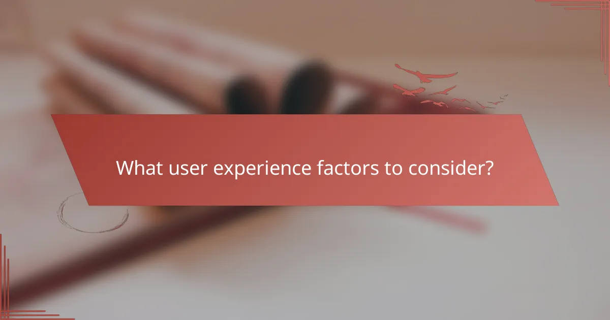 What user experience factors to consider?