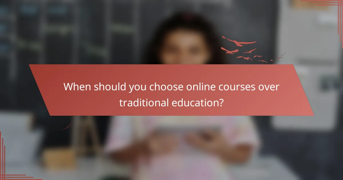 When should you choose online courses over traditional education?